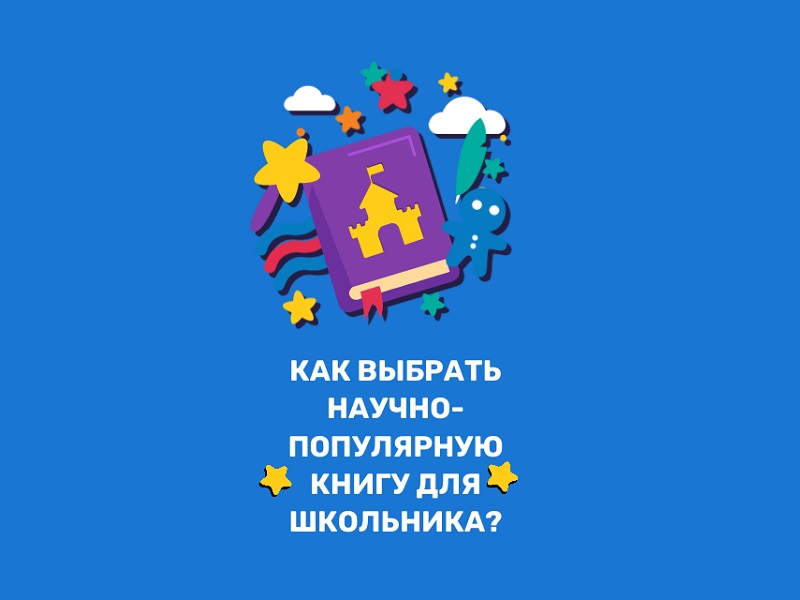 Как выбрать научно-популярную книгу для школьника?.